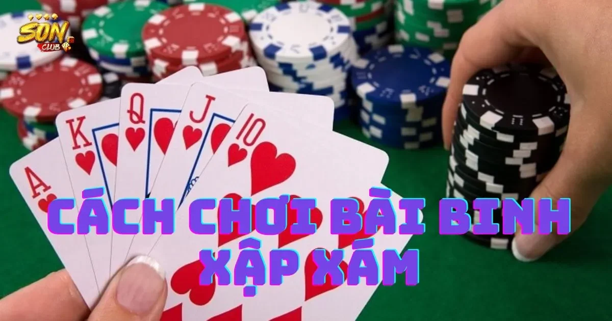 Các quy tắc cơ bản trong cách chơi bài binh xập xám
