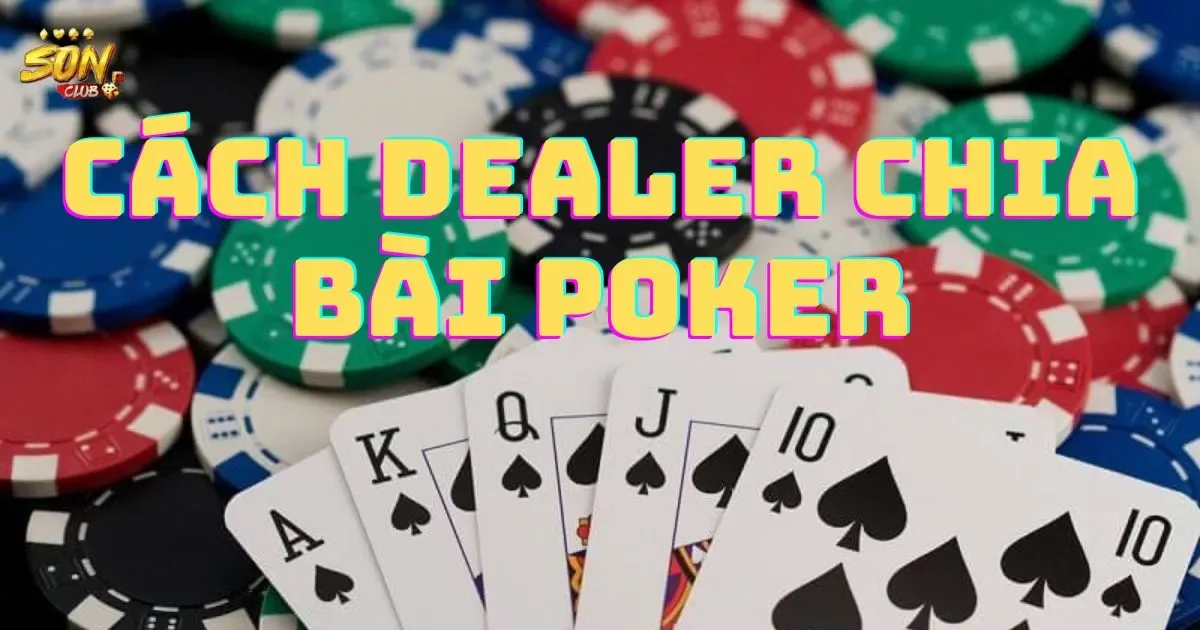 Hướng Dẫn Cách Dealer Chia Bài Poker